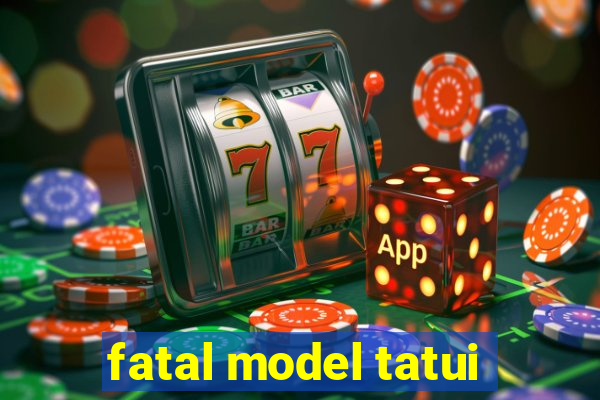 fatal model tatui